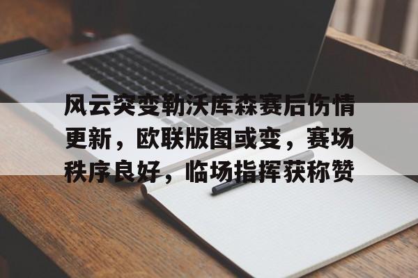 包含风云突变勒沃库森赛后伤情更新，欧联版图或变，赛场秩序良好，临场指挥获称赞的词条九游平台